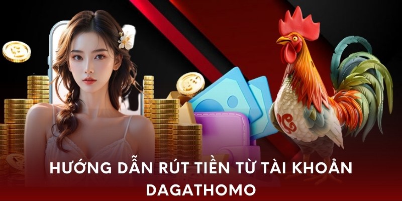 Hướng dẫn rút tiền từ tài khoản dagathomo