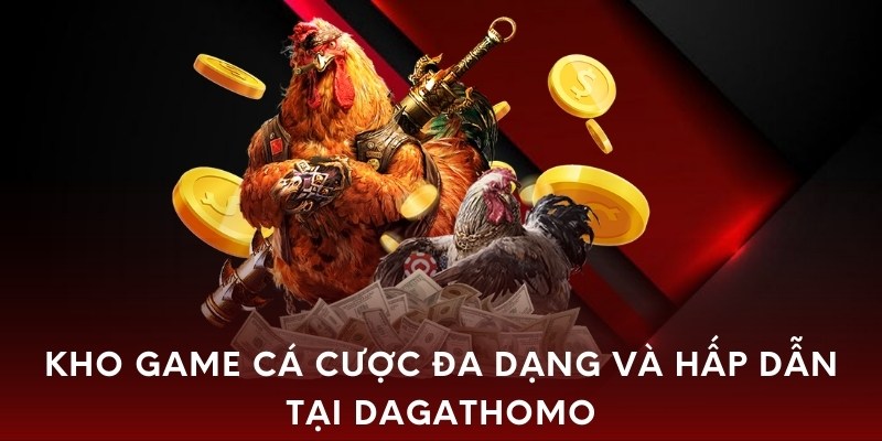 Kho game cá cược đa dạng và hấp dẫn tại nhà cái dagathomo