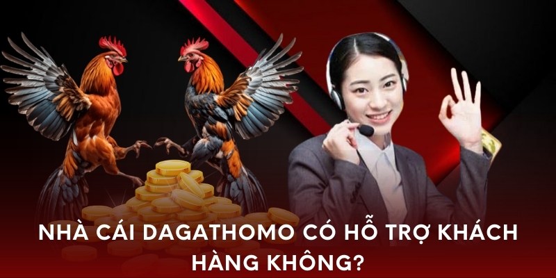 Nhà cái dagathomo có hỗ trợ khách hàng không?