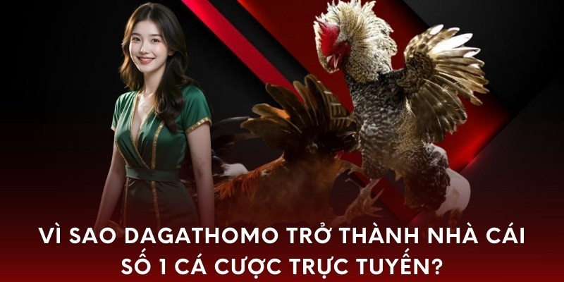 Vì sao Dagathomo trở thành nhà cái số 1 cá cược trực tuyến?